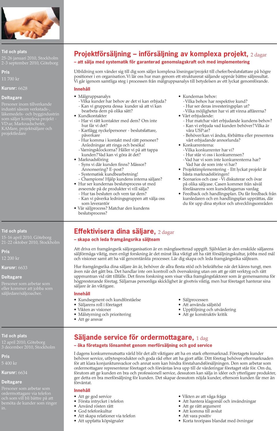 implementering Utbildning som vänder sig till dig som säljer komplexa lösningar/projekt till chefer/beslutsfattare på högre positioner i en organisation.