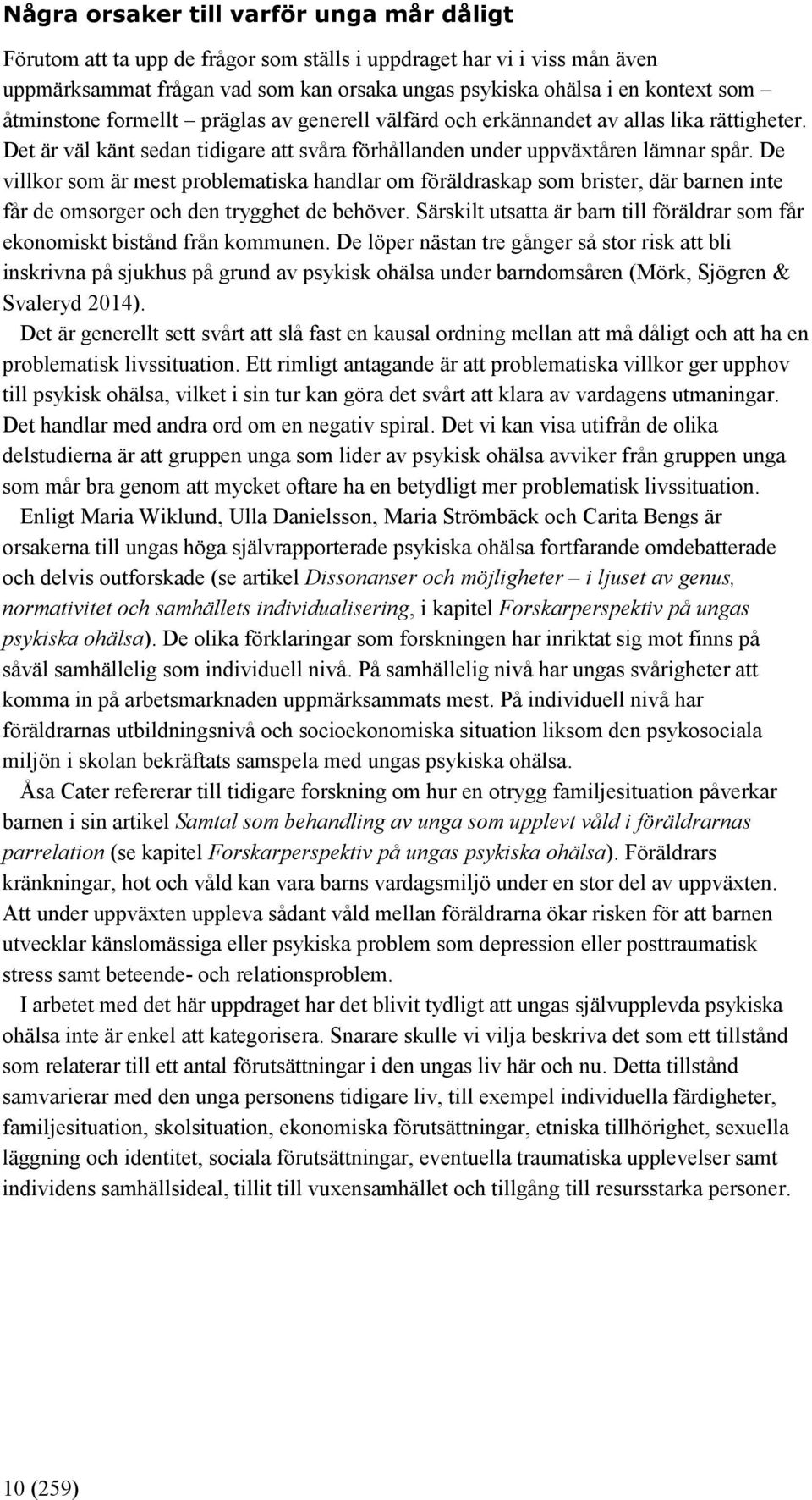De villkor som är mest problematiska handlar om föräldraskap som brister, där barnen inte får de omsorger och den trygghet de behöver.