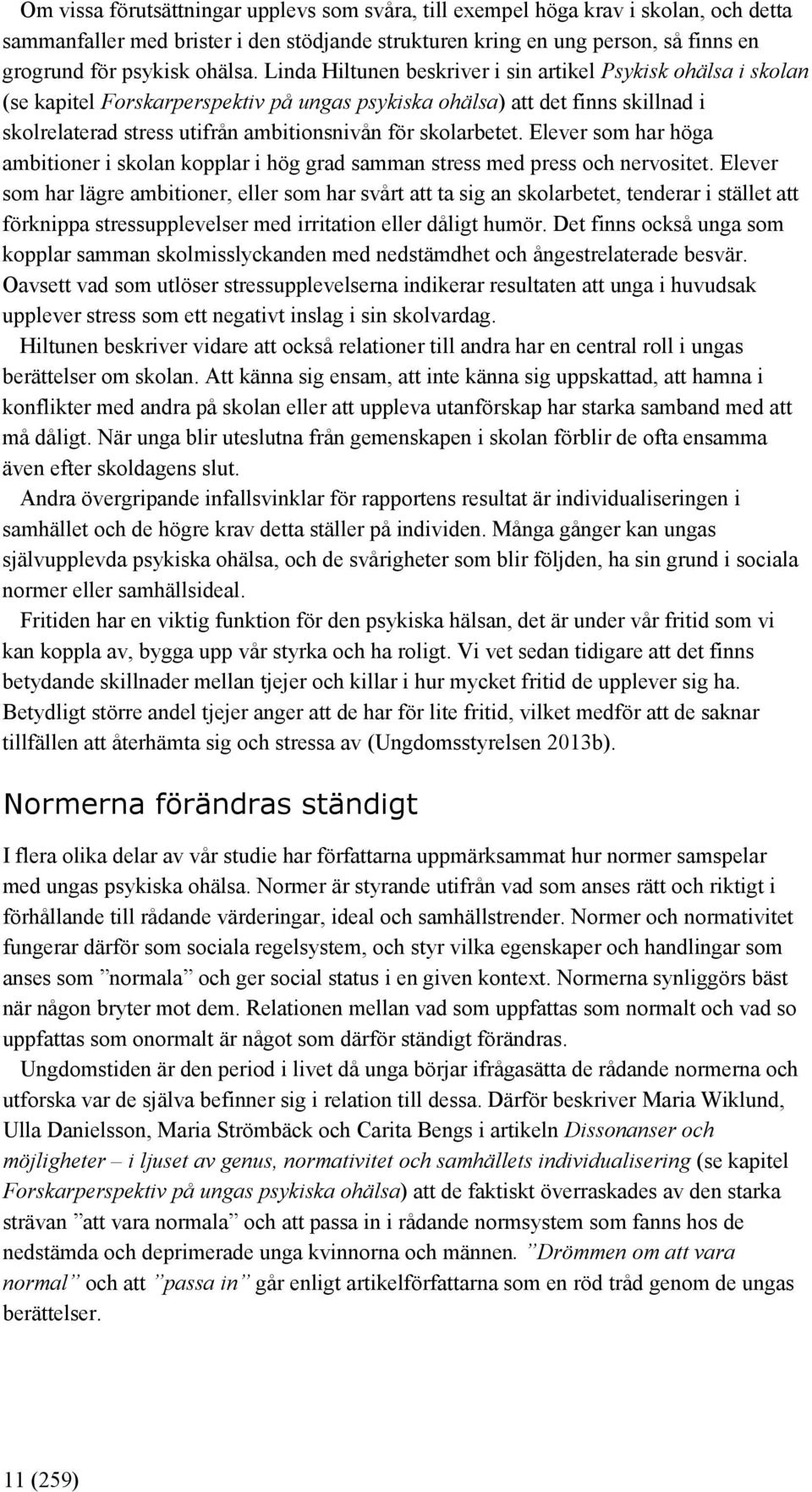 skolarbetet. Elever som har höga ambitioner i skolan kopplar i hög grad samman stress med press och nervositet.