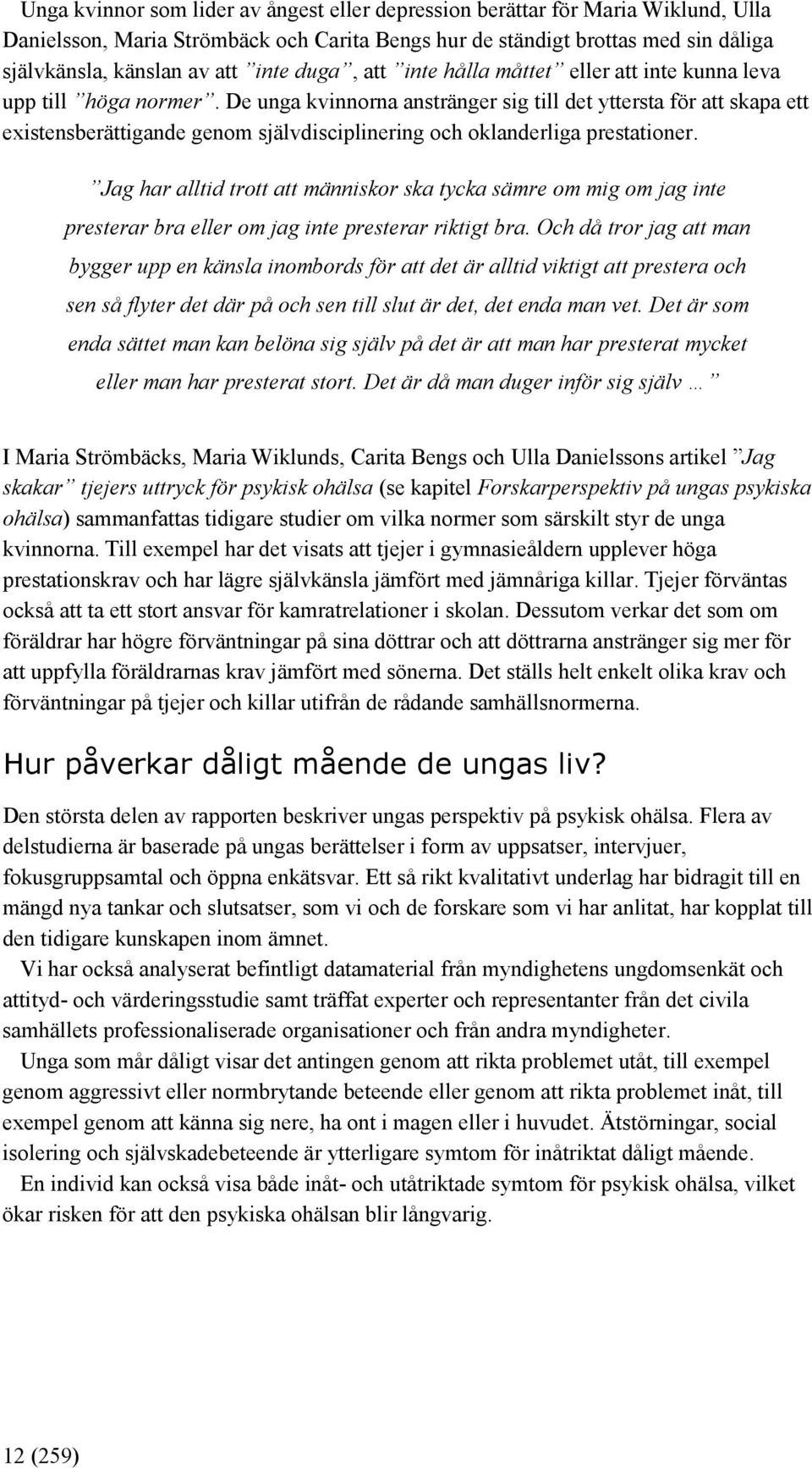 De unga kvinnorna anstränger sig till det yttersta för att skapa ett existensberättigande genom självdisciplinering och oklanderliga prestationer.