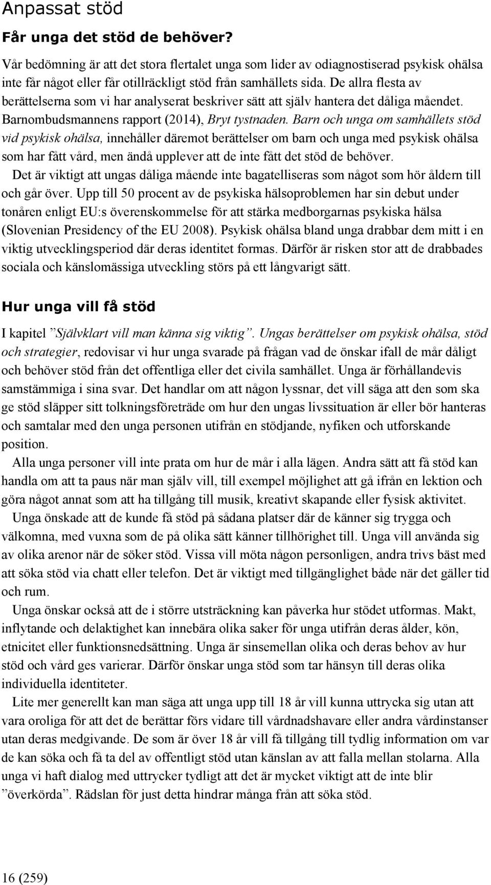 Barn och unga om samhällets stöd vid psykisk ohälsa, innehåller däremot berättelser om barn och unga med psykisk ohälsa som har fått vård, men ändå upplever att de inte fått det stöd de behöver.
