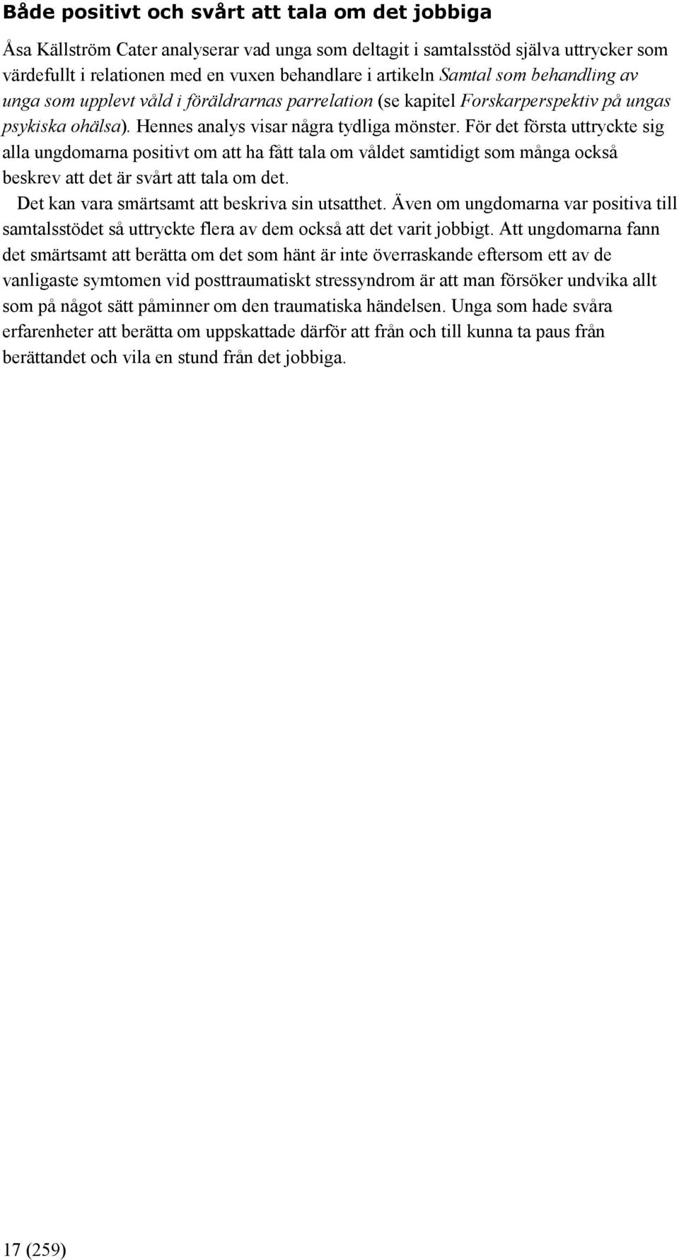 För det första uttryckte sig alla ungdomarna positivt om att ha fått tala om våldet samtidigt som många också beskrev att det är svårt att tala om det.
