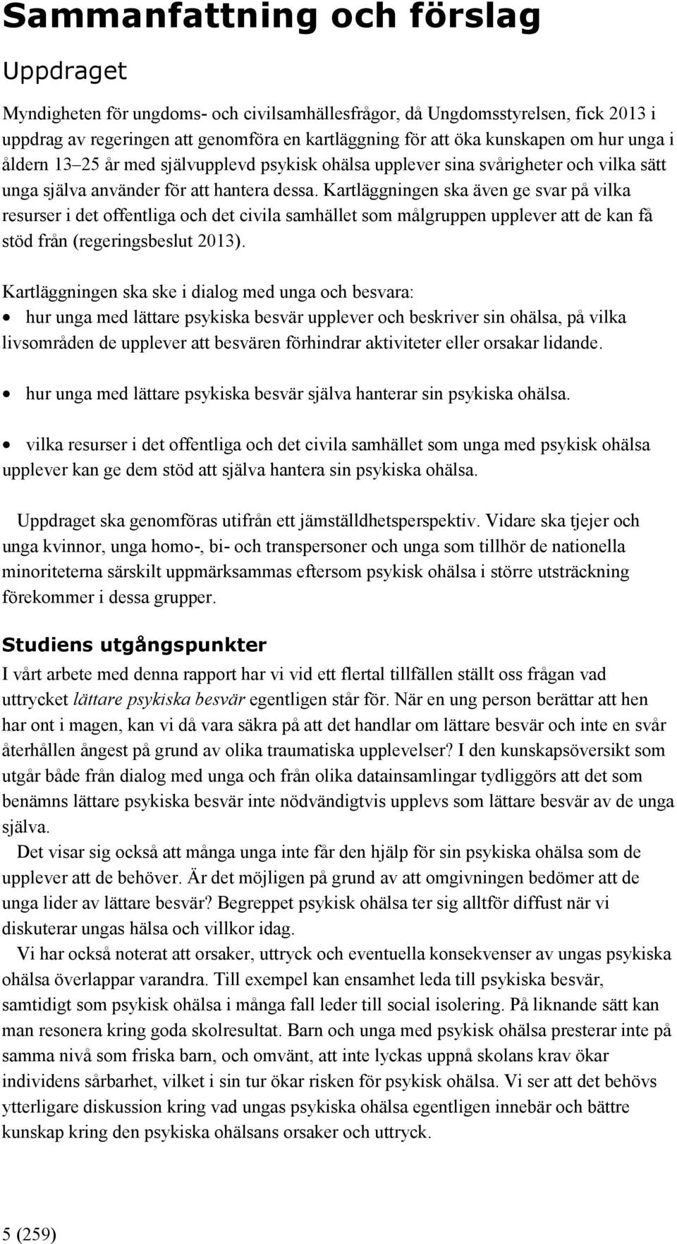 Kartläggningen ska även ge svar på vilka resurser i det offentliga och det civila samhället som målgruppen upplever att de kan få stöd från (regeringsbeslut 2013).