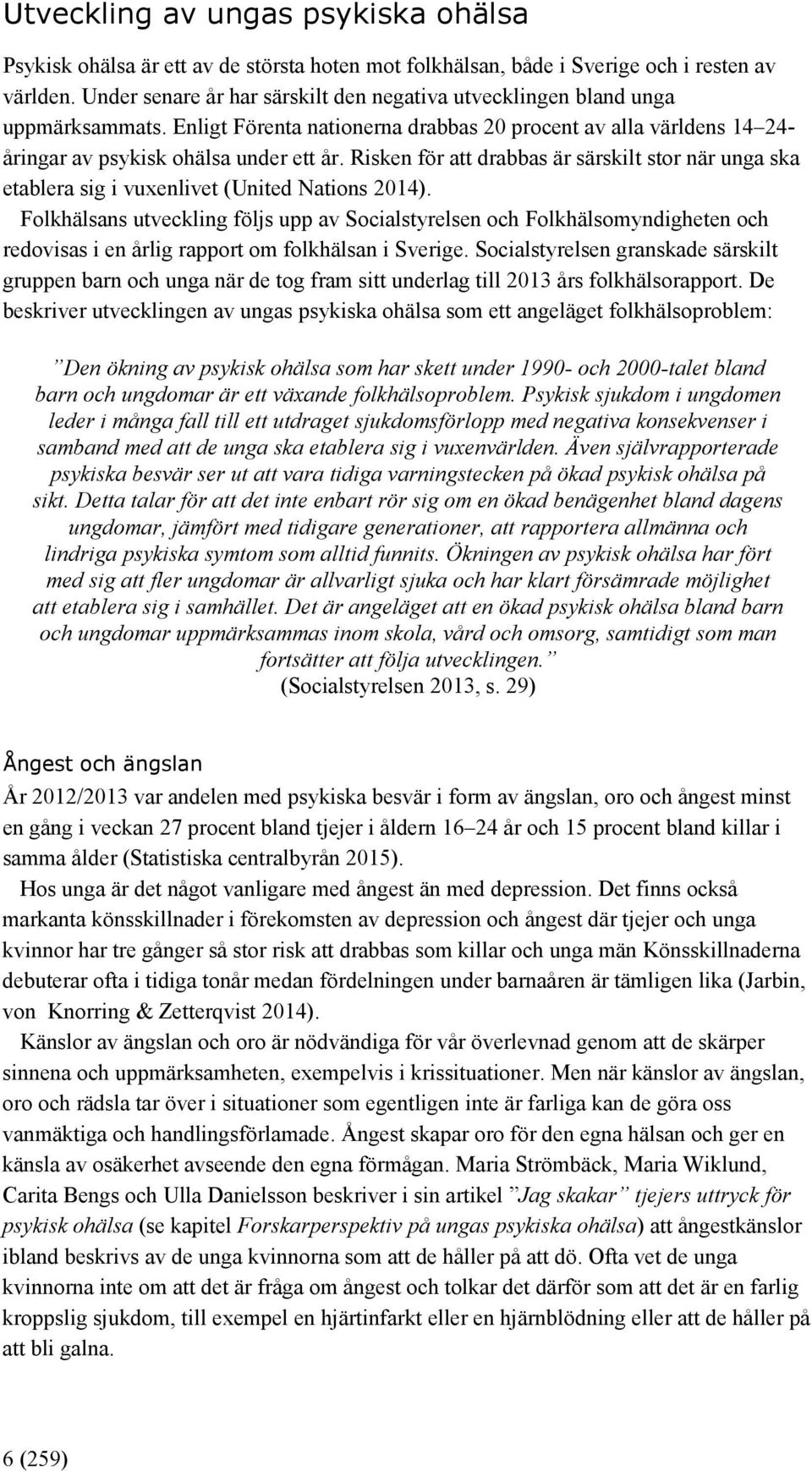 Risken för att drabbas är särskilt stor när unga ska etablera sig i vuxenlivet (United Nations 2014).
