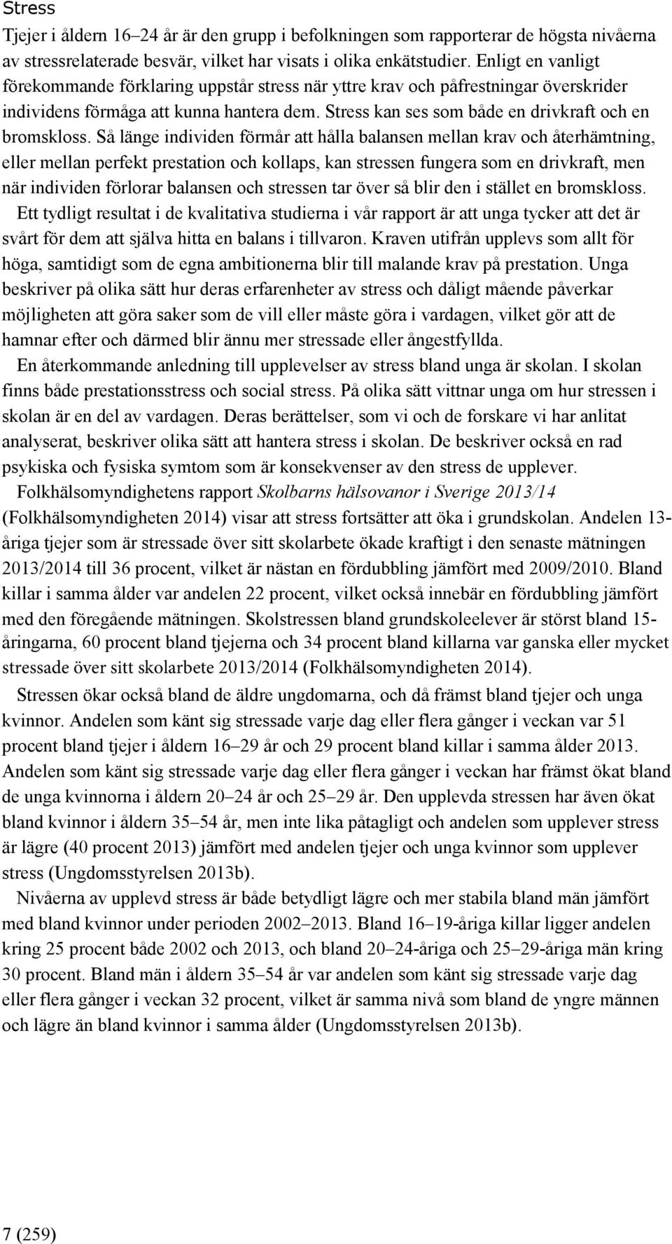 Så länge individen förmår att hålla balansen mellan krav och återhämtning, eller mellan perfekt prestation och kollaps, kan stressen fungera som en drivkraft, men när individen förlorar balansen och