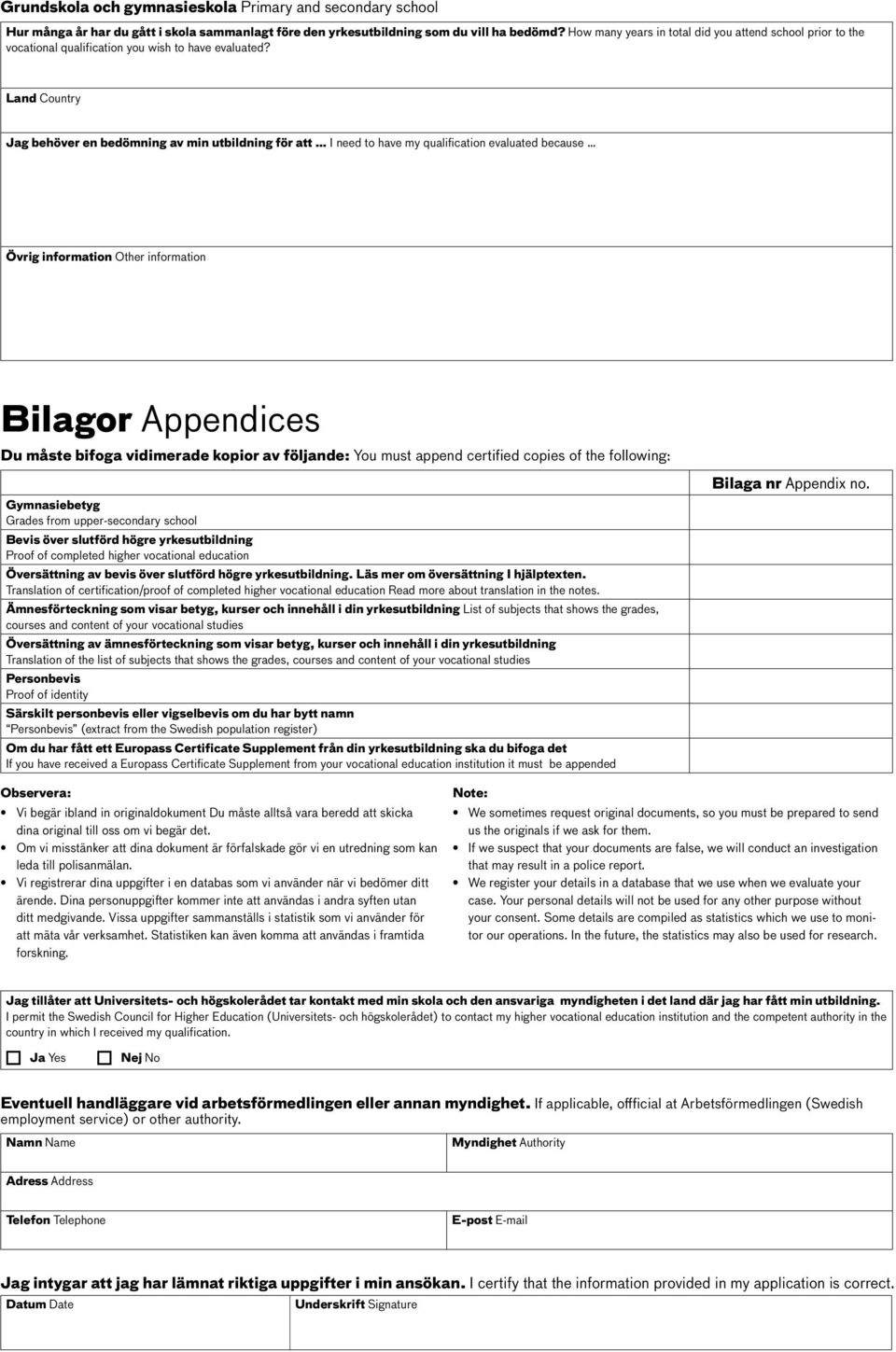 Land Country Jag behöver en bedömning av min utbildning för att I need to have my qualification evaluated because Övrig information Other information Bilagor Appendices Du måste bifoga vidimerade