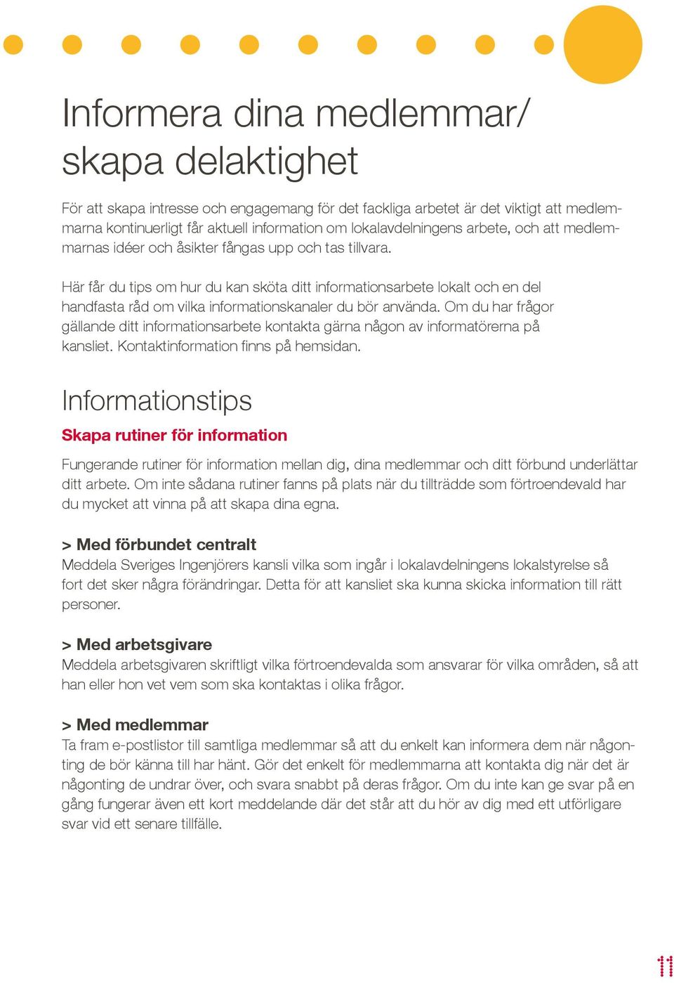 Här får du tips om hur du kan sköta ditt informationsarbete lokalt och en del handfasta råd om vilka informationskanaler du bör använda.