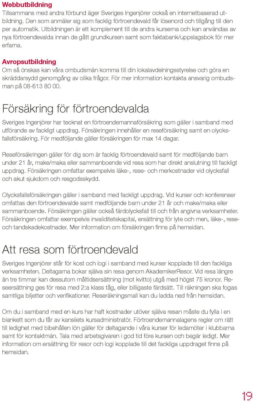 Utbildningen är ett komplement till de andra kurserna och kan användas av nya förtroendevalda innan de gått grundkursen samt som faktabank/uppslagsbok för mer erfarna.