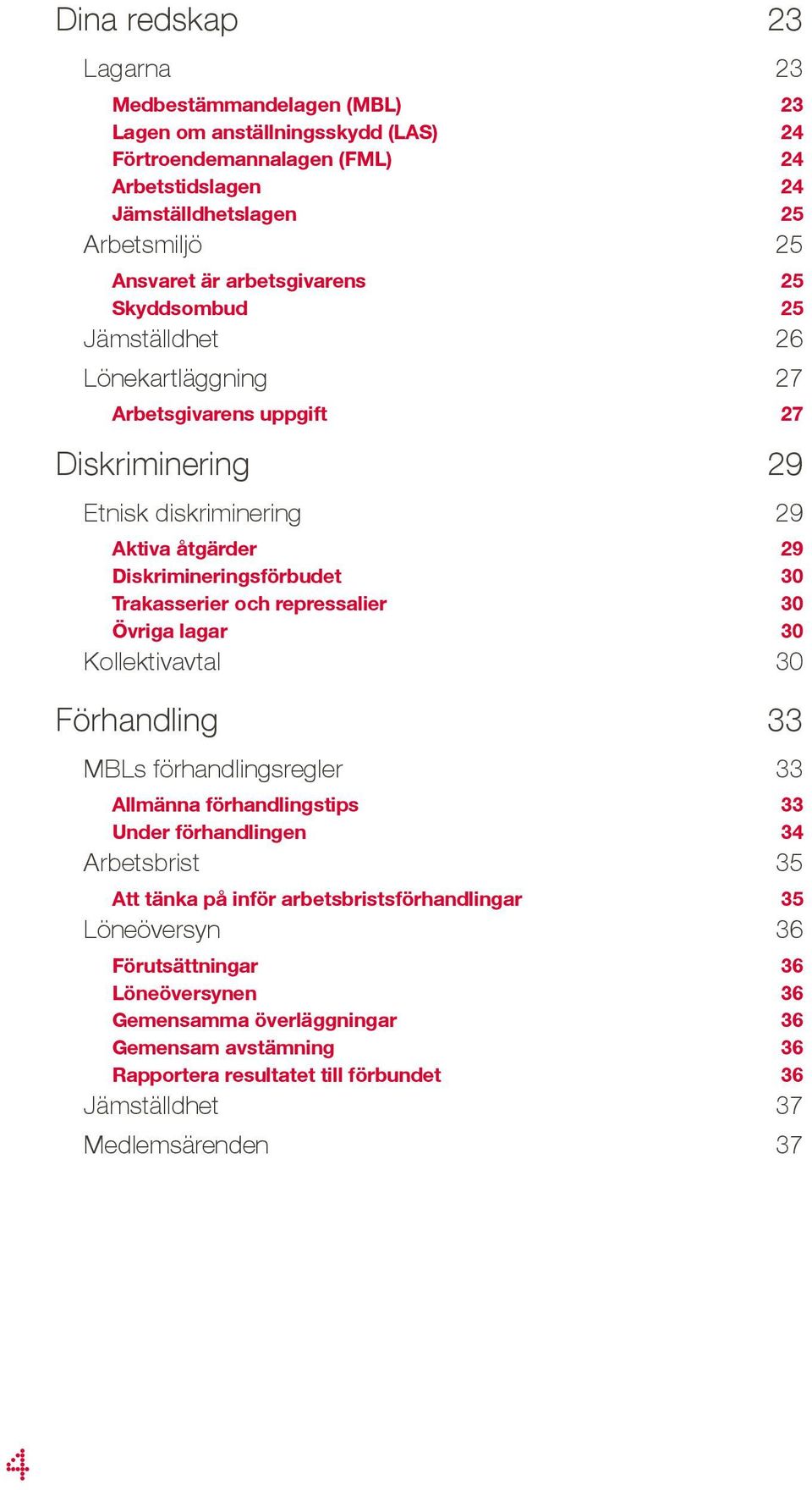 Trakasserier och repressalier 30 Övriga lagar 30 Kollektivavtal 30 Förhandling 33 MBLs förhandlingsregler 33 Allmänna förhandlingstips 33 Under förhandlingen 34 Arbetsbrist 35 Att tänka på
