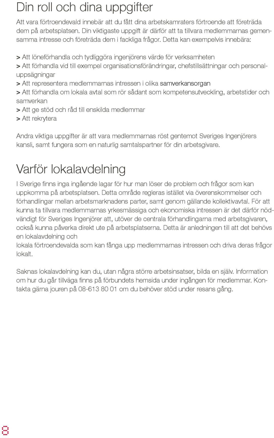 Detta kan exempelvis innebära: > Att löneförhandla och tydliggöra ingenjörens värde för verksamheten > Att förhandla vid till exempel organisationsförändringar, chefstillsättningar och