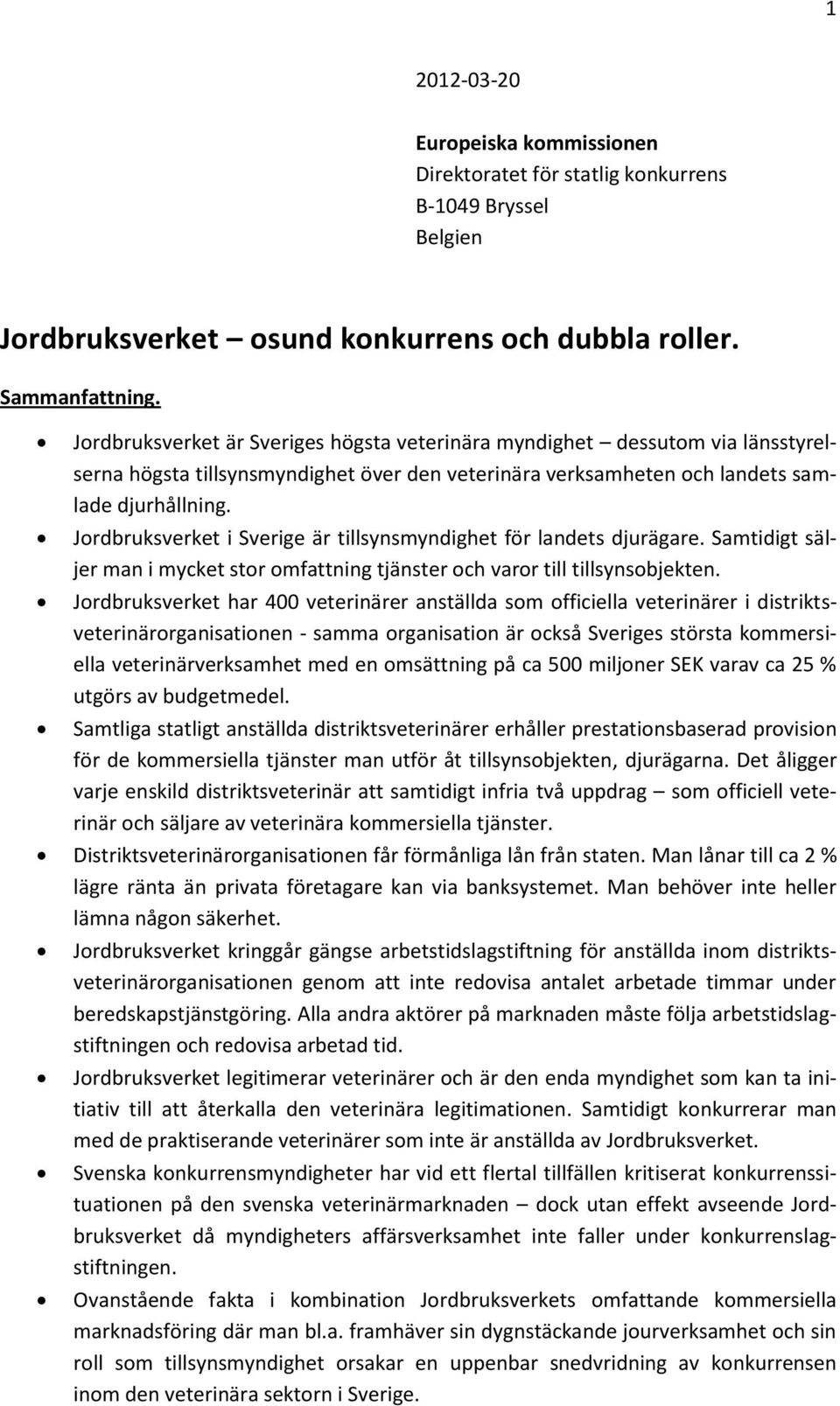 Jordbruksverket i Sverige är tillsynsmyndighet för landets djurägare. Samtidigt säljer man i mycket stor omfattning tjänster och varor till tillsynsobjekten.