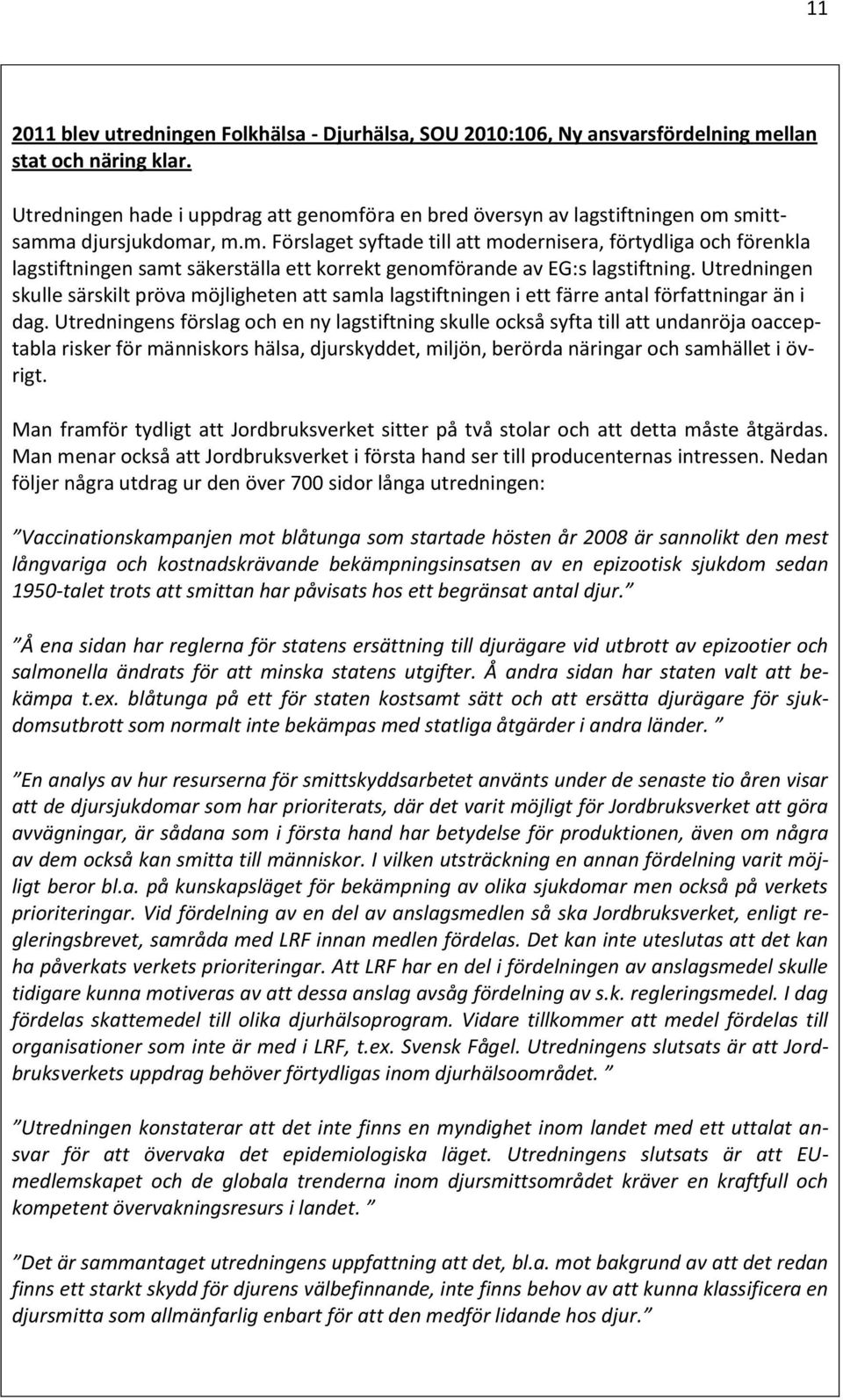 Utredningen skulle särskilt pröva möjligheten att samla lagstiftningen i ett färre antal författningar än i dag.