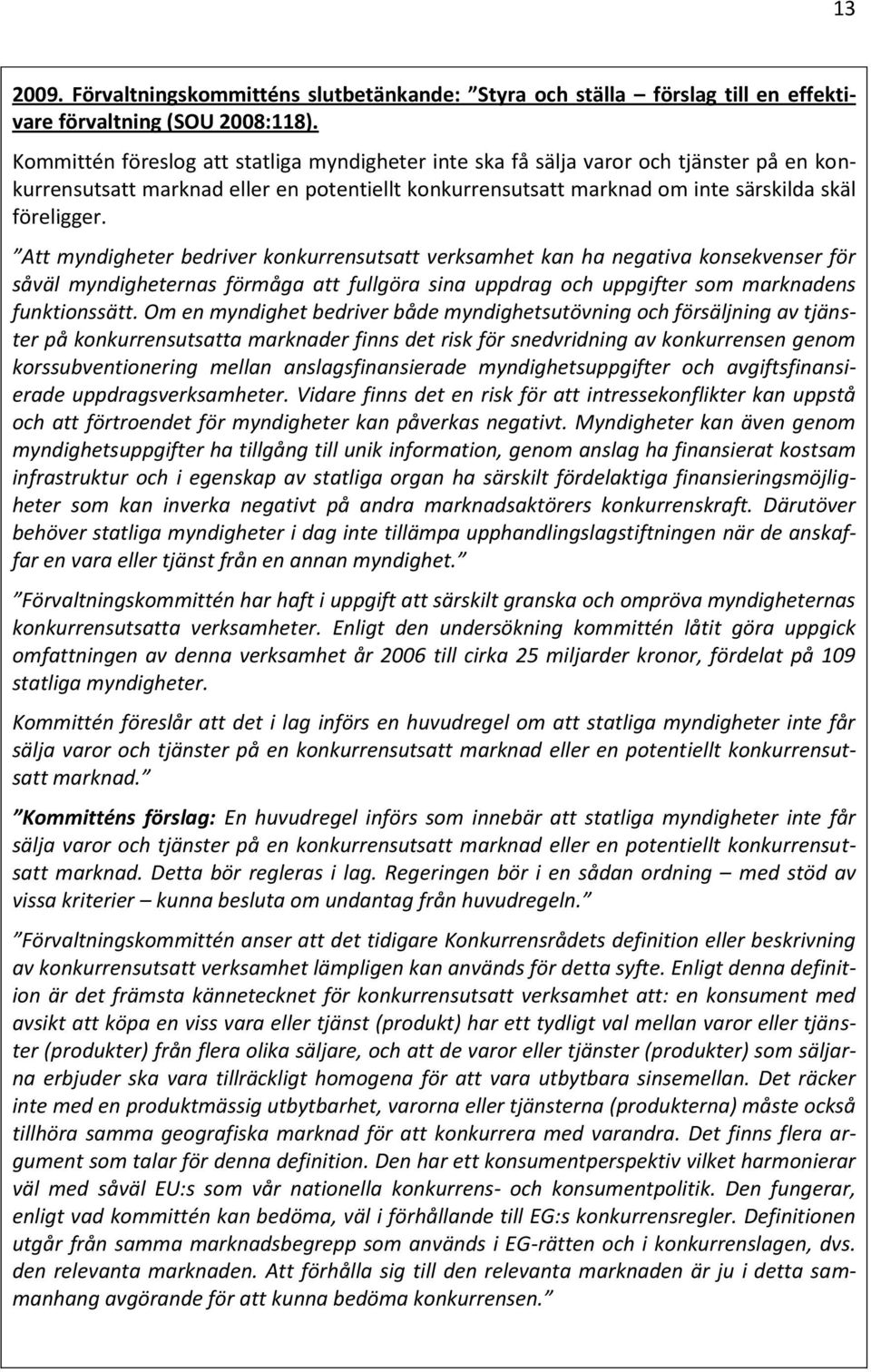 Att myndigheter bedriver konkurrensutsatt verksamhet kan ha negativa konsekvenser för såväl myndigheternas förmåga att fullgöra sina uppdrag och uppgifter som marknadens funktionssätt.