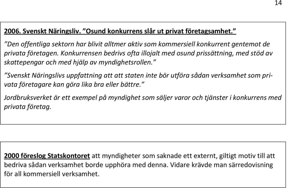 Svenskt Näringslivs uppfattning att att staten inte bör utföra sådan verksamhet som privata företagare kan göra lika bra eller bättre.