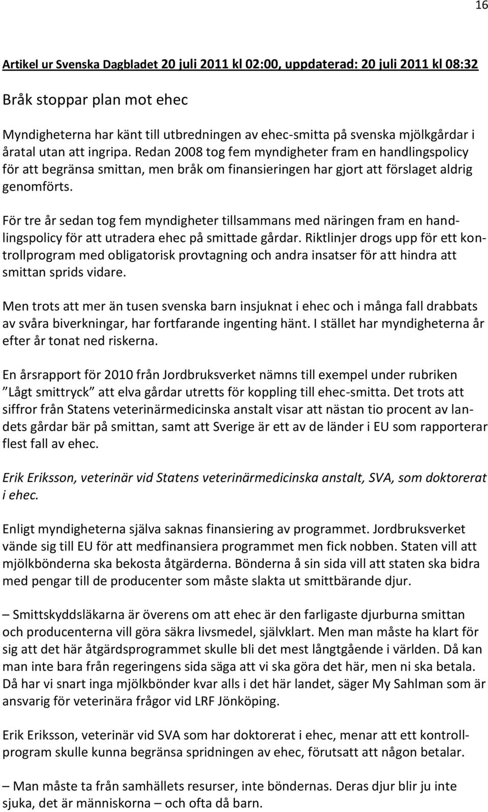För tre år sedan tog fem myndigheter tillsammans med näringen fram en handlingspolicy för att utradera ehec på smittade gårdar.