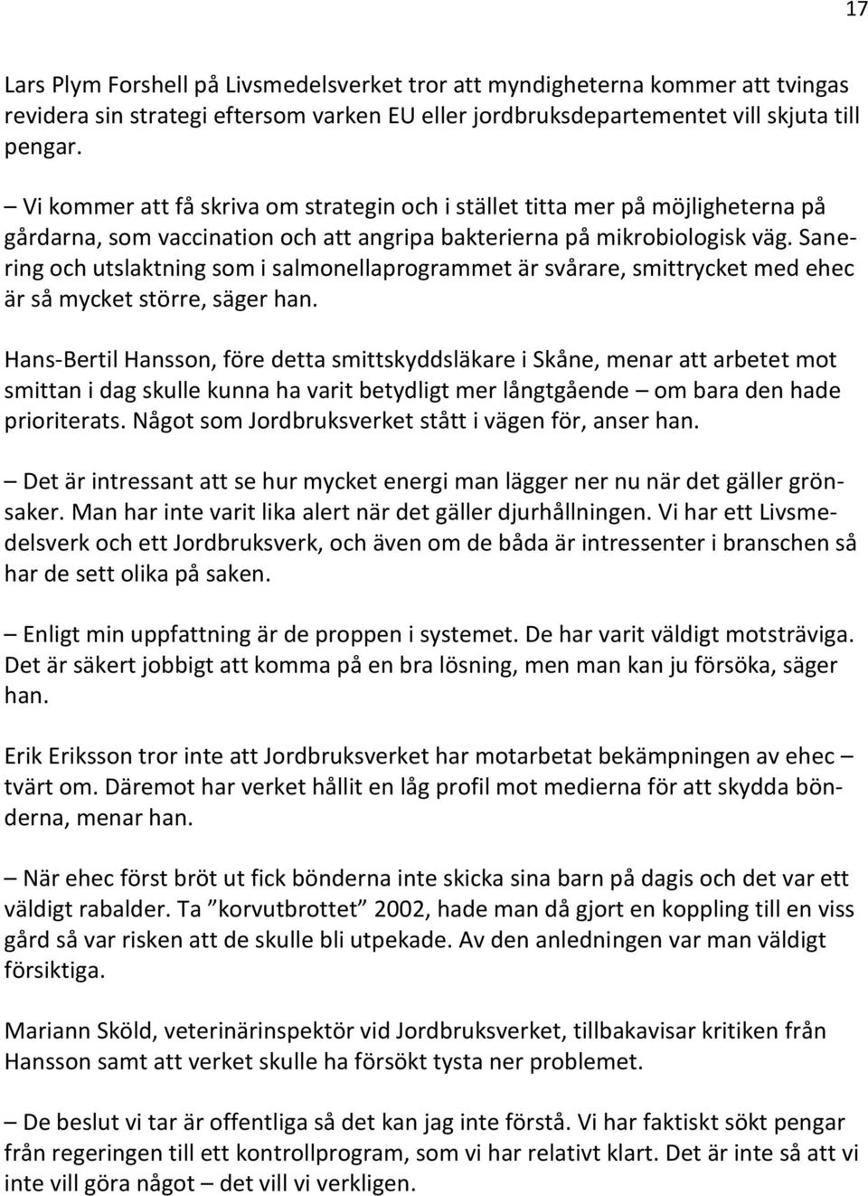 Sanering och utslaktning som i salmonellaprogrammet är svårare, smittrycket med ehec är så mycket större, säger han.