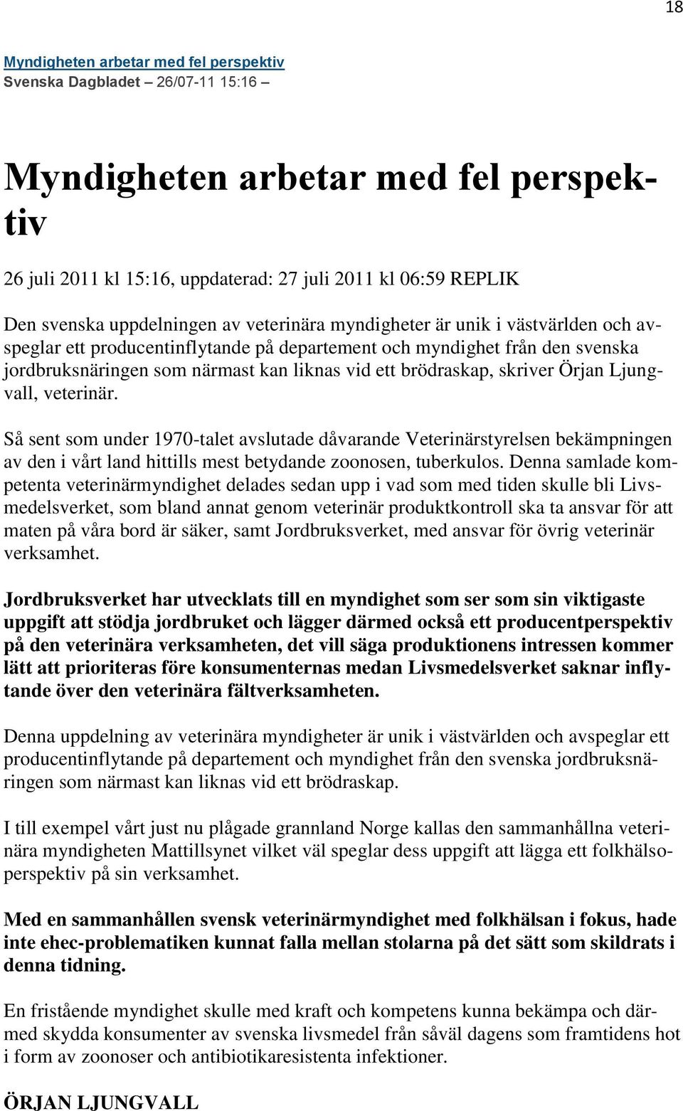 brödraskap, skriver Örjan Ljungvall, veterinär. Så sent som under 1970-talet avslutade dåvarande Veterinärstyrelsen bekämpningen av den i vårt land hittills mest betydande zoonosen, tuberkulos.