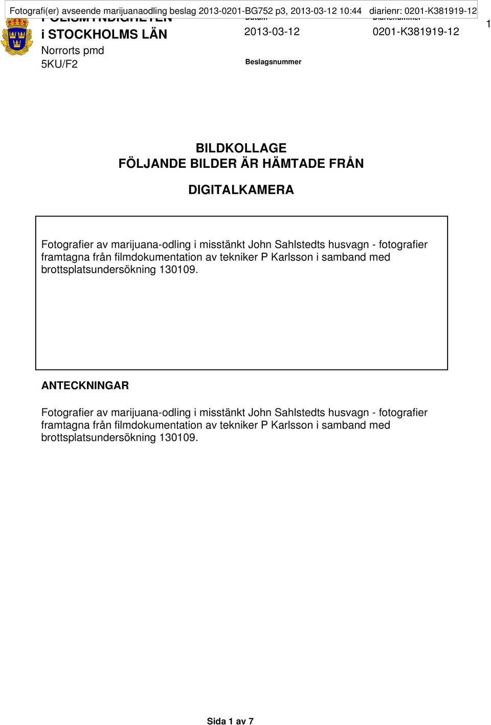 fotografier framtagna från filmdokumentation av tekniker P Karlsson i samband med brottsplatsundersökning 130109.