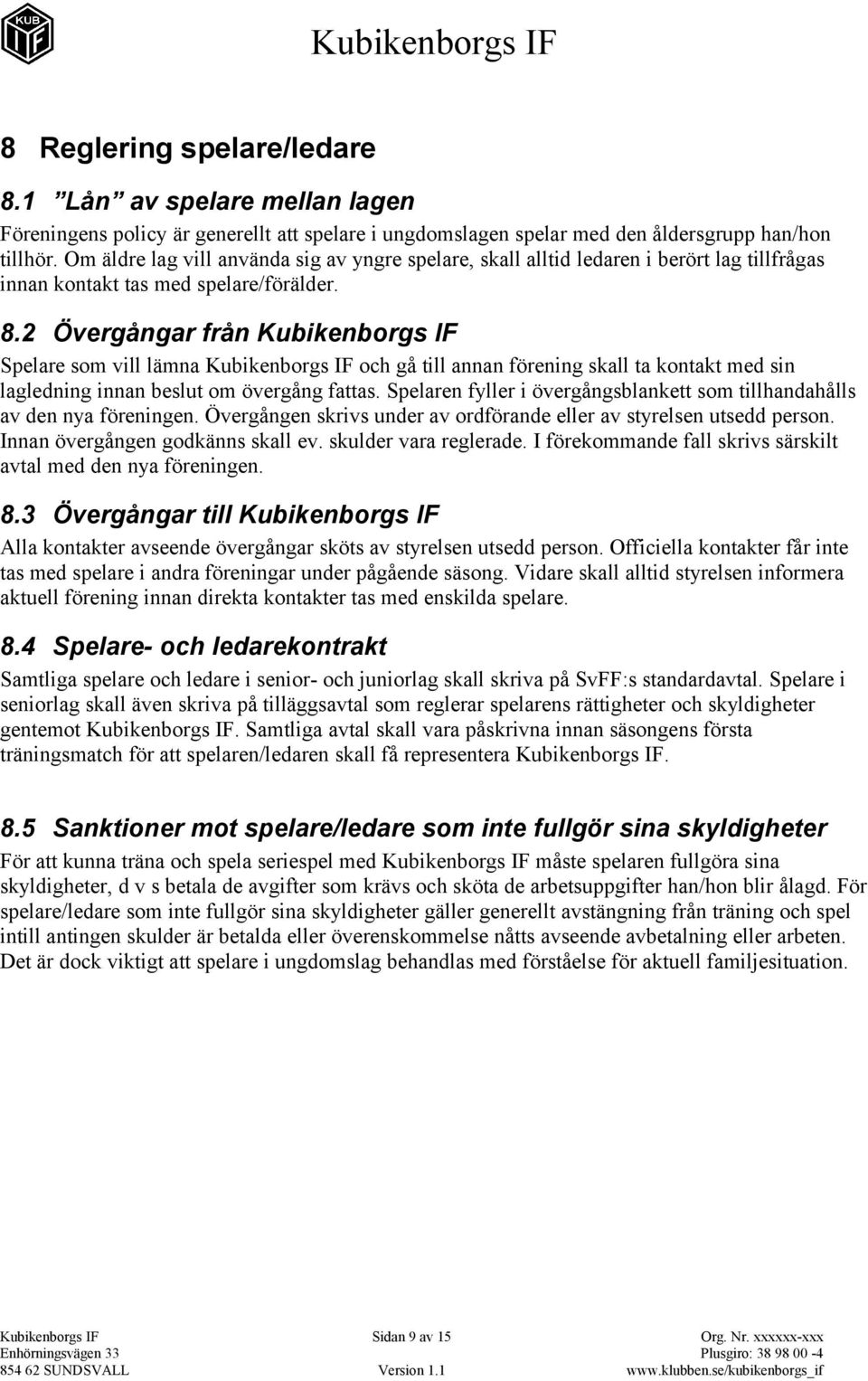 2 Övergångar från Kubikenborgs IF Spelare som vill lämna Kubikenborgs IF och gå till annan förening skall ta kontakt med sin lagledning innan beslut om övergång fattas.