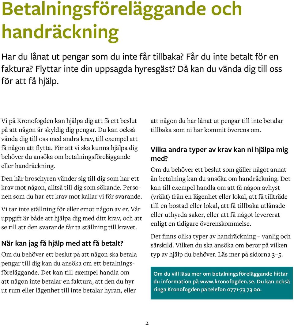 Du kan också vända dig till oss med andra krav, till exempel att få någon att flytta. För att vi ska kunna hjälpa dig behöver du ansöka om betalningsföreläggande eller handräckning.