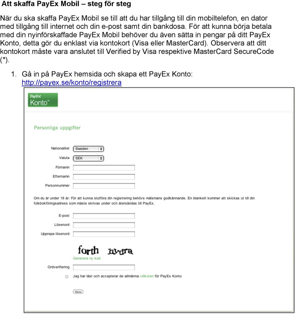För att kunna börja betala med din nyinförskaffade PayEx Mobil behöver du även sätta in pengar på ditt PayEx Konto, detta gör du enklast