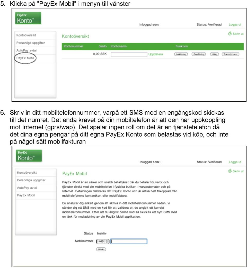 Det enda kravet på din mobiltelefon är att den har uppkoppling mot Internet (gprs/wap).