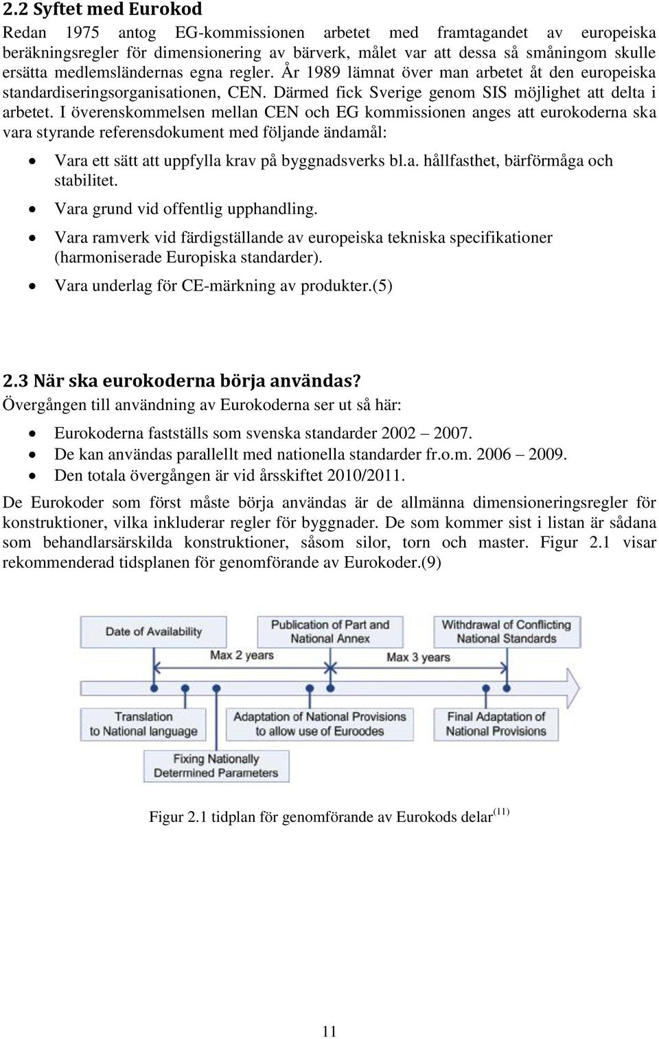I överenskommelsen mellan CEN och EG kommissionen anges att eurokoderna ska vara styrande referensdokument med följande ändamål: Vara ett sätt att uppfylla krav på byggnadsverks bl.a. hållfasthet, bärförmåga och stabilitet.