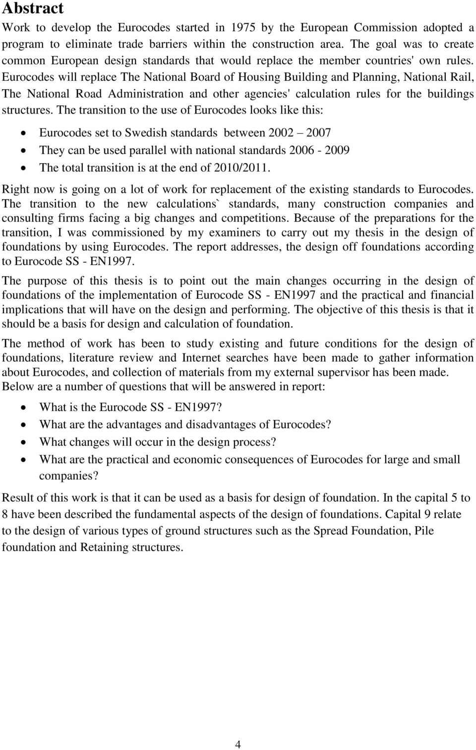 Eurocodes will replace The National Board of Housing Building and Planning, National Rail, The National Road Administration and other agencies' calculation rules for the buildings structures.