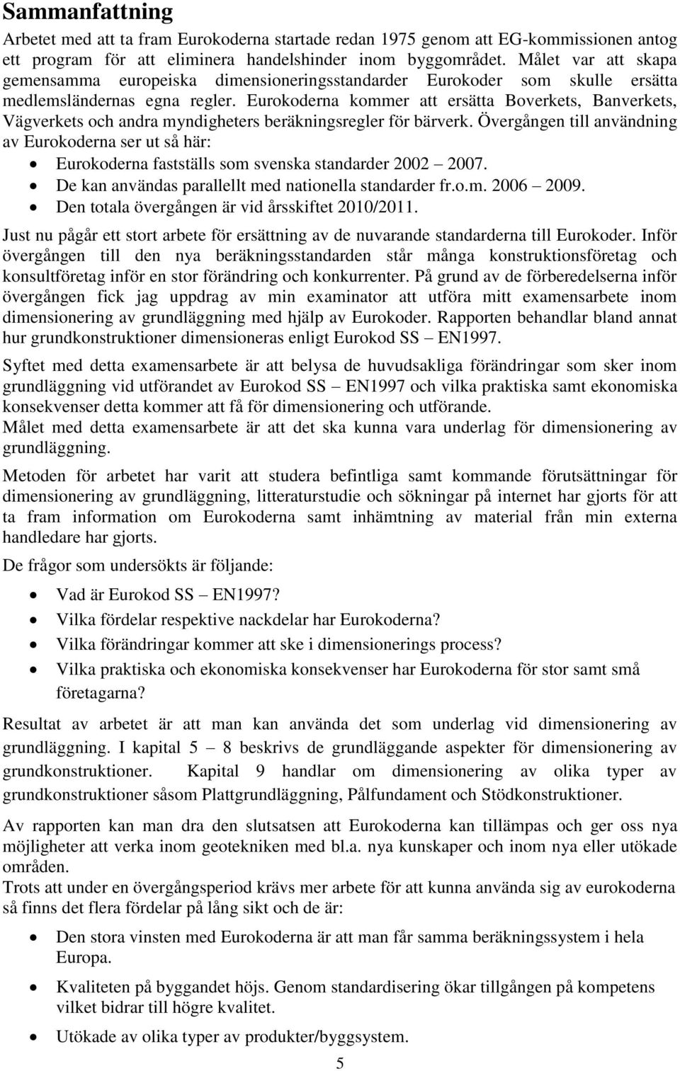 Eurokoderna kommer att ersätta Boverkets, Banverkets, Vägverkets och andra myndigheters beräkningsregler för bärverk.
