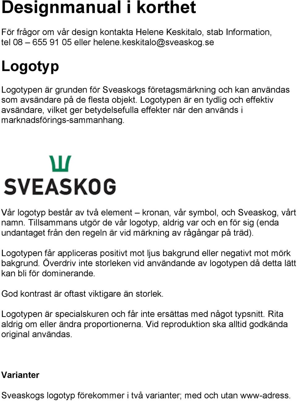 Logotypen är en tydlig och effektiv avsändare, vilket ger betydelsefulla effekter när den används i marknadsförings-sammanhang.