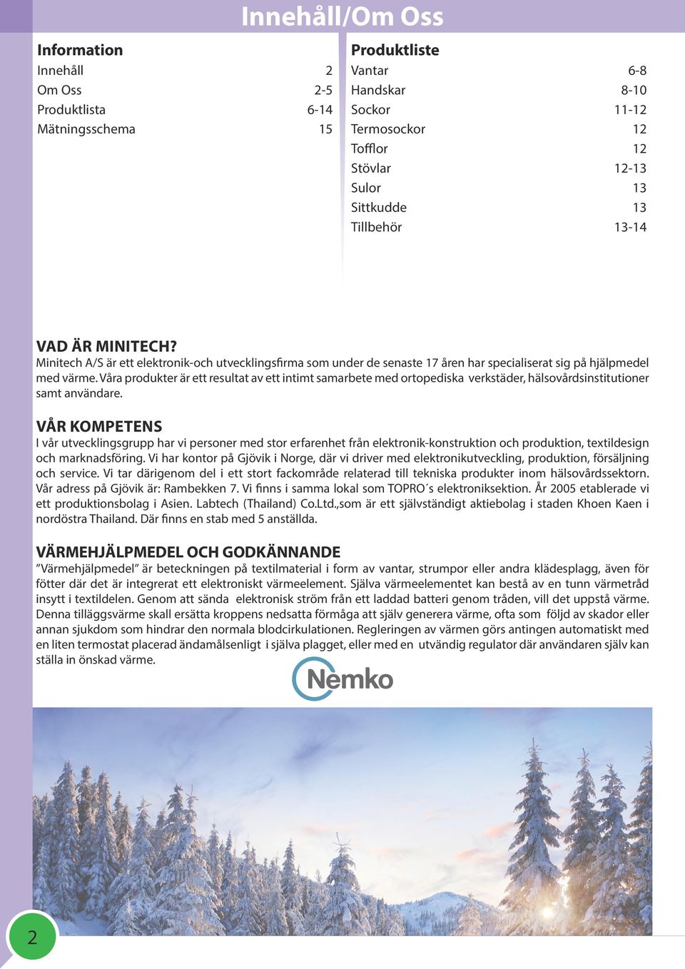 Våra produkter är ett resultat av ett intimt samarbete med ortopediska verkstäder, hälsovårdsinstitutioner samt användare.