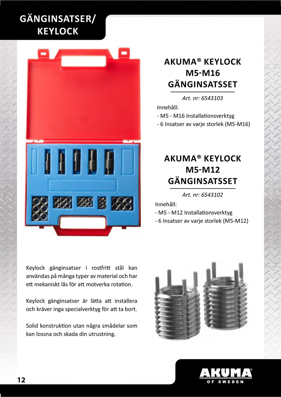 nr: 6543102 Innehåll: - M5 - M12 Installationsverktyg - 6 Insatser av varje storlek (M5-M12) Keylock gänginsatser i rostfritt stål kan användas på