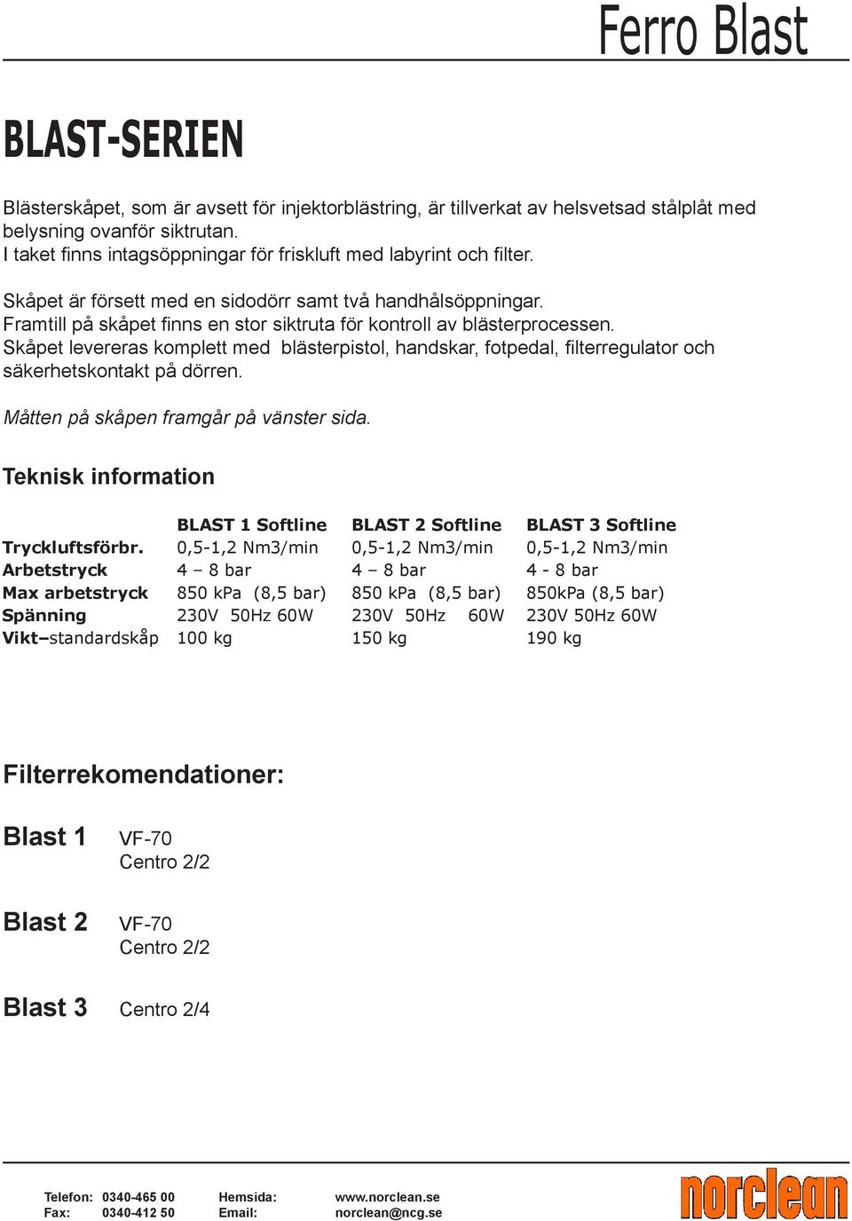 Framtill på skåpet finns en stor siktruta för kontroll av blästerprocessen. Skåpet levereras komplett med blästerpistol, handskar, fotpedal, filterregulator och säkerhetskontakt på dörren.