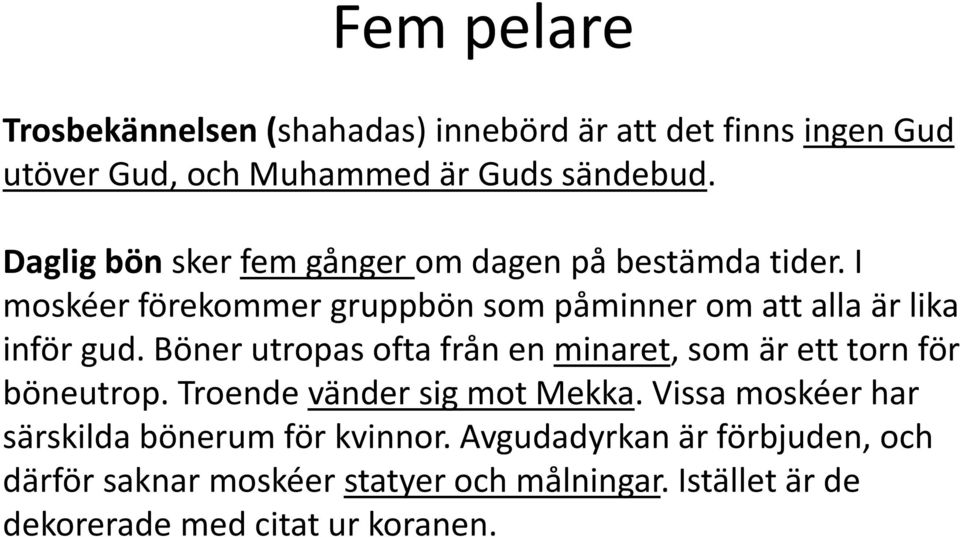 Böner utropas ofta från en minaret, som är ett torn för böneutrop. Troende vänder sig mot Mekka.