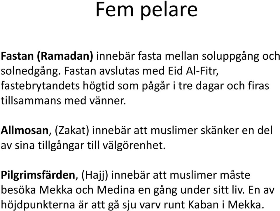 vänner. Allmosan, (Zakat) innebär att muslimer skänker en del av sina tillgångar till välgörenhet.