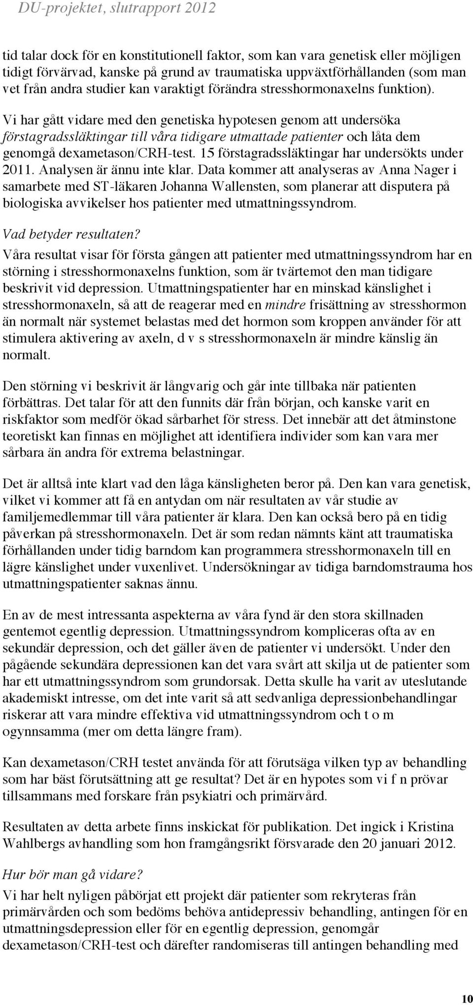 Vi har gått vidare med den genetiska hypotesen genom att undersöka förstagradssläktingar till våra tidigare utmattade patienter och låta dem genomgå dexametason/crh-test.