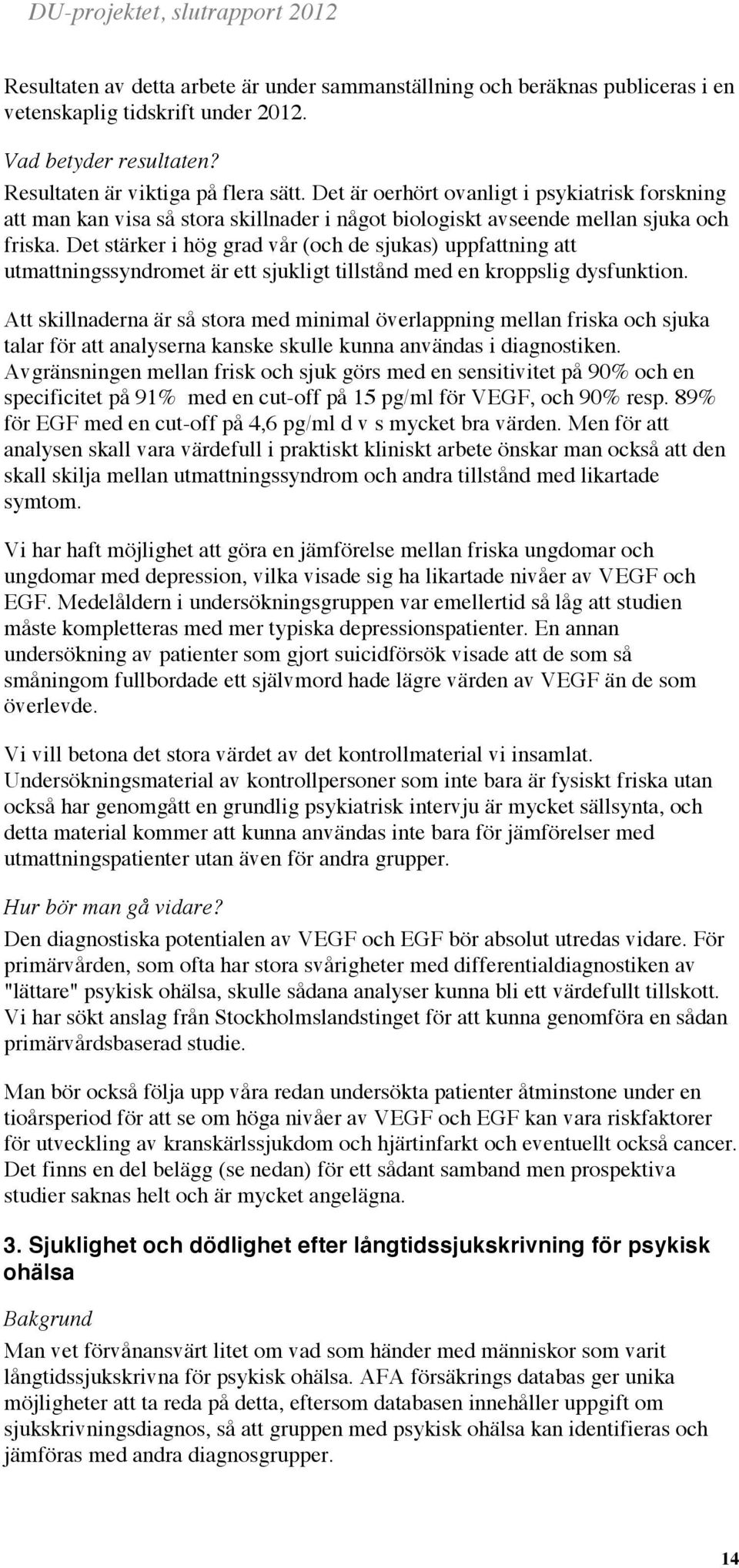 Det stärker i hög grad vår (och de sjukas) uppfattning att utmattningssyndromet är ett sjukligt tillstånd med en kroppslig dysfunktion.