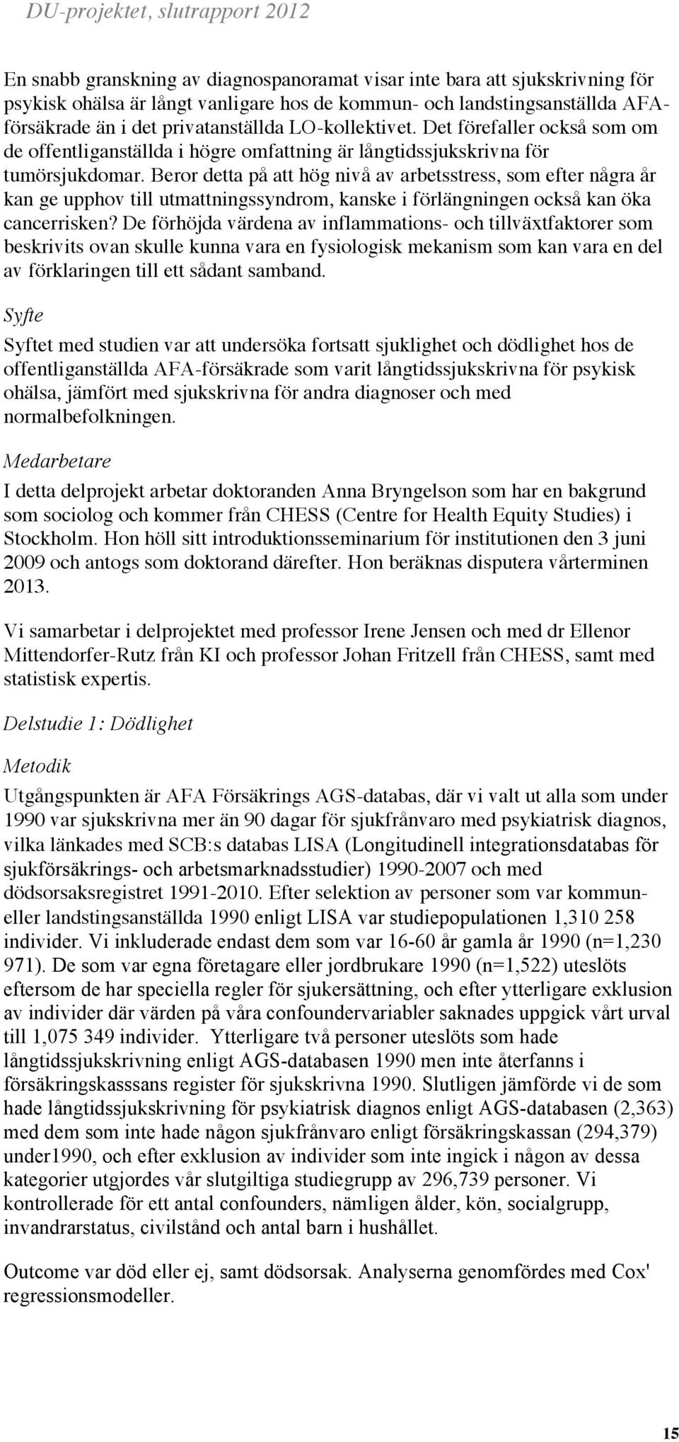 Beror detta på att hög nivå av arbetsstress, som efter några år kan ge upphov till utmattningssyndrom, kanske i förlängningen också kan öka cancerrisken?