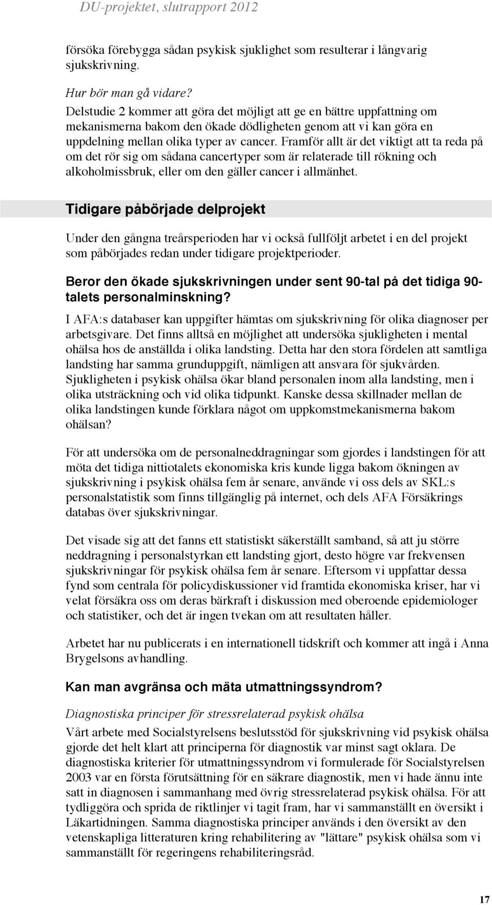 Framför allt är det viktigt att ta reda på om det rör sig om sådana cancertyper som är relaterade till rökning och alkoholmissbruk, eller om den gäller cancer i allmänhet.