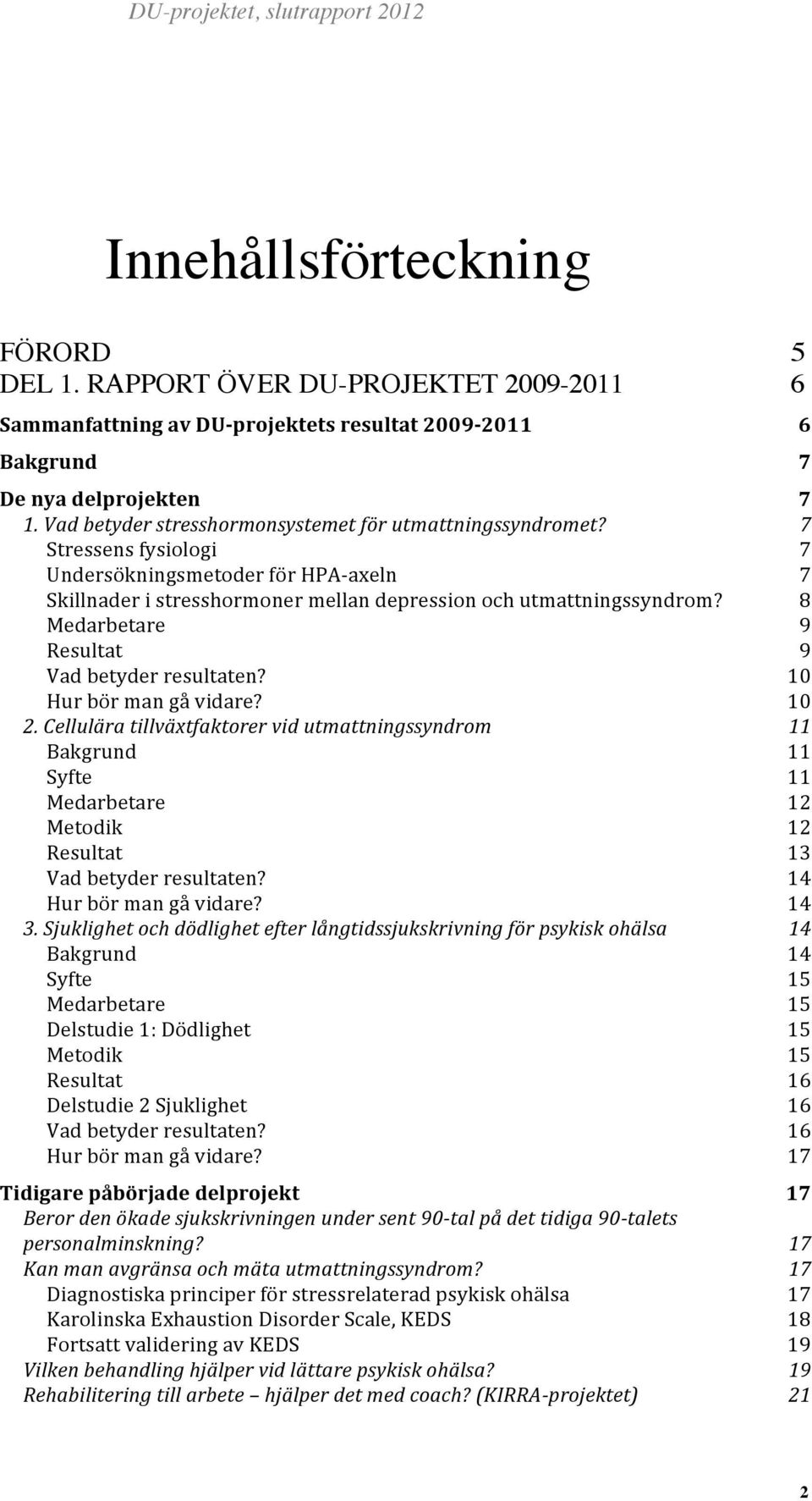 8 Medarbetare 9 Resultat 9 Vad betyder resultaten? 10 Hur bör man gå vidare? 10 2.