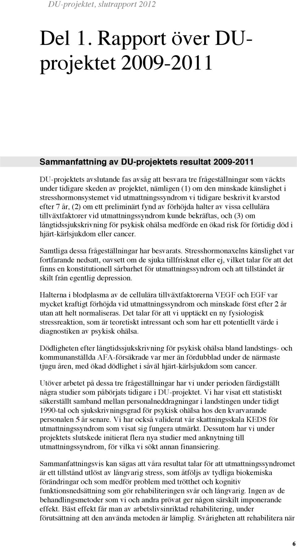 projektet, nämligen (1) om den minskade känslighet i stresshormonsystemet vid utmattningssyndrom vi tidigare beskrivit kvarstod efter 7 år, (2) om ett preliminärt fynd av förhöjda halter av vissa