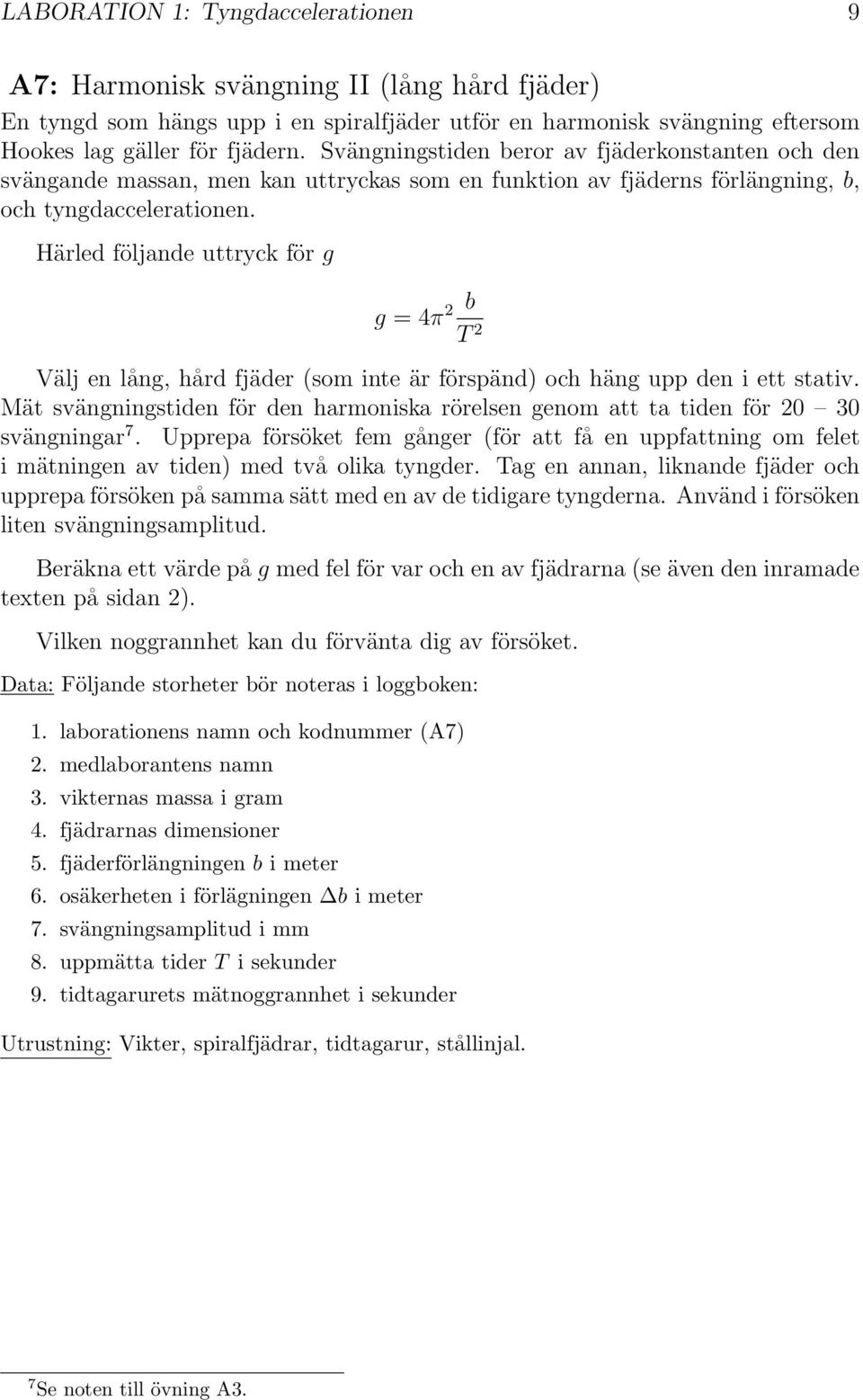 Härled följande uttryck för g g =4π 2 b T 2 Välj en lång, hård fjäder (som inte är förspänd) och häng upp den i ett stativ.