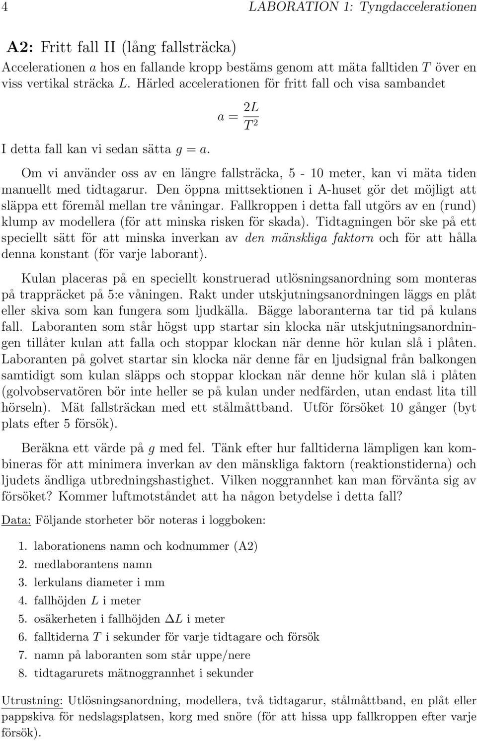 Den öppna mittsektionen i A-huset gör det möjligt att släppa ett föremål mellan tre våningar. Fallkroppen i detta fall utgörs av en (rund) klump av modellera (för att minska risken för skada).