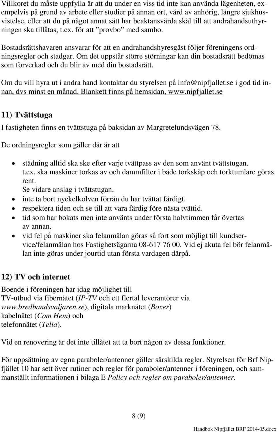 Bostadsrättshavaren ansvarar för att en andrahandshyresgäst följer föreningens ordningsregler och stadgar.