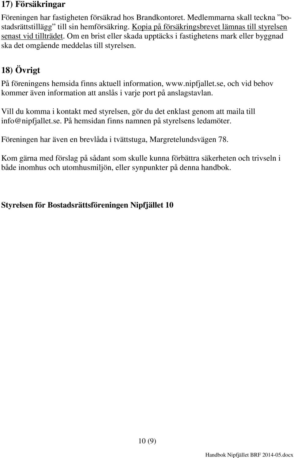 18) Övrigt På föreningens hemsida finns aktuell information, www.nipfjallet.se, och vid behov kommer även information att anslås i varje port på anslagstavlan.