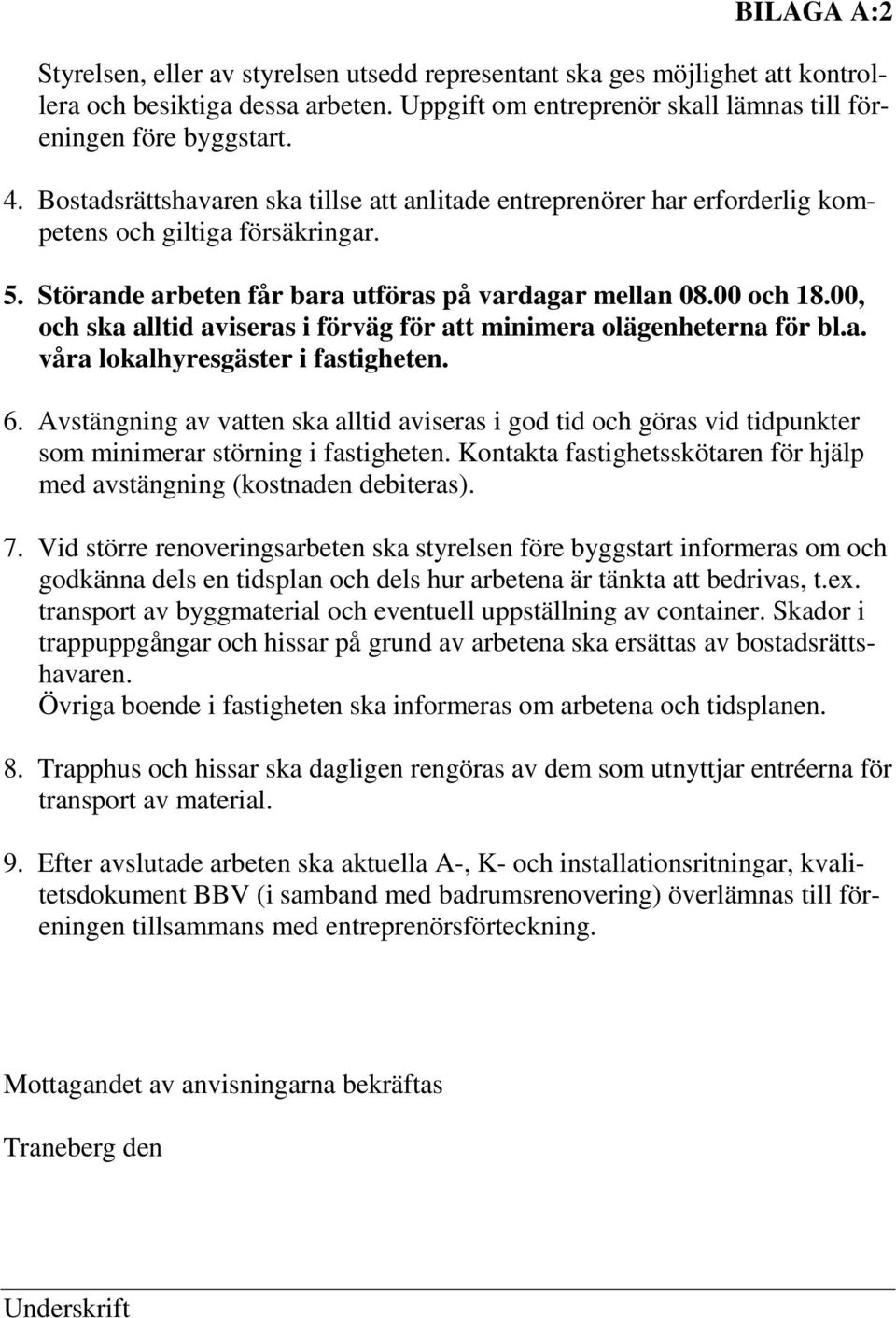 00, och ska alltid aviseras i förväg för att minimera olägenheterna för bl.a. våra lokalhyresgäster i fastigheten. 6.