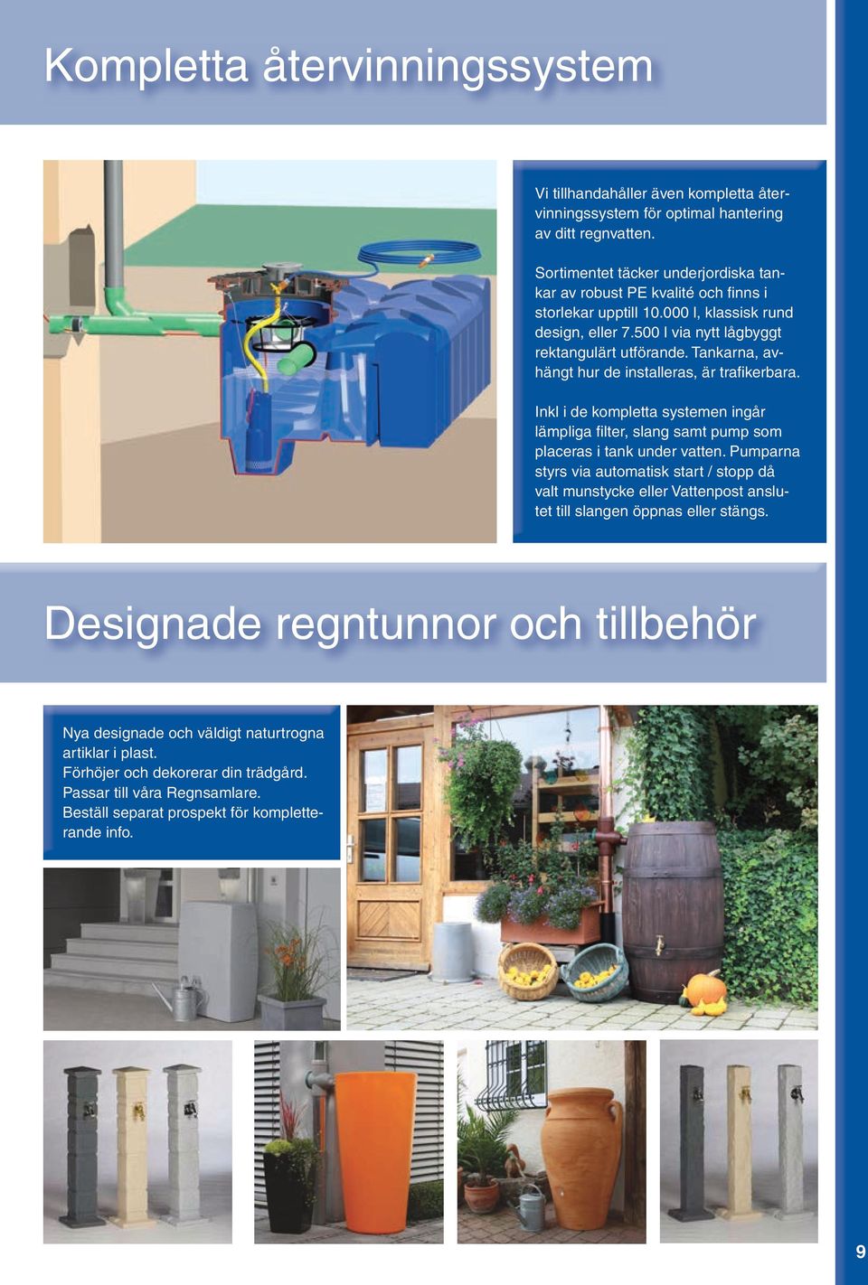 Tankarna, avhängt hur de installeras, är trafikerbara. Inkl i de kompletta systemen ingår lämpliga filter, slang samt pump som placeras i tank under vatten.