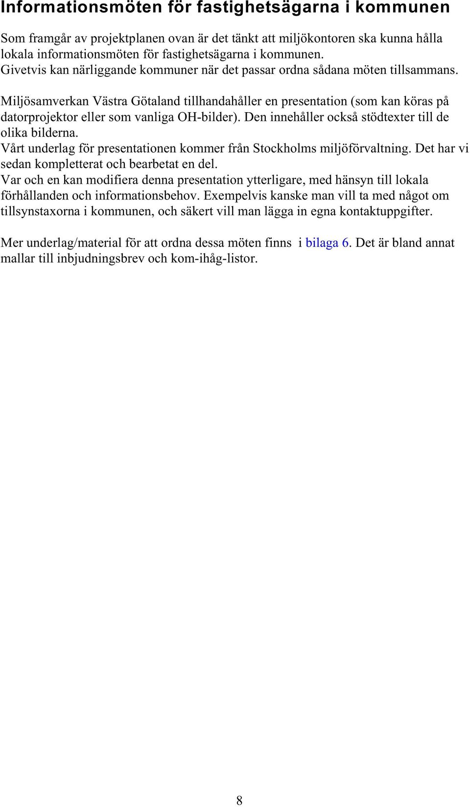 Miljösamverkan Västra Götaland tillhandahåller en presentation (som kan köras på datorprojektor eller som vanliga OH-bilder). Den innehåller också stödtexter till de olika bilderna.