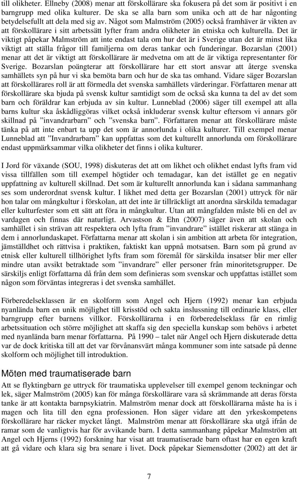 Något som Malmström (2005) också framhäver är vikten av att förskollärare i sitt arbetssätt lyfter fram andra olikheter än etniska och kulturella.