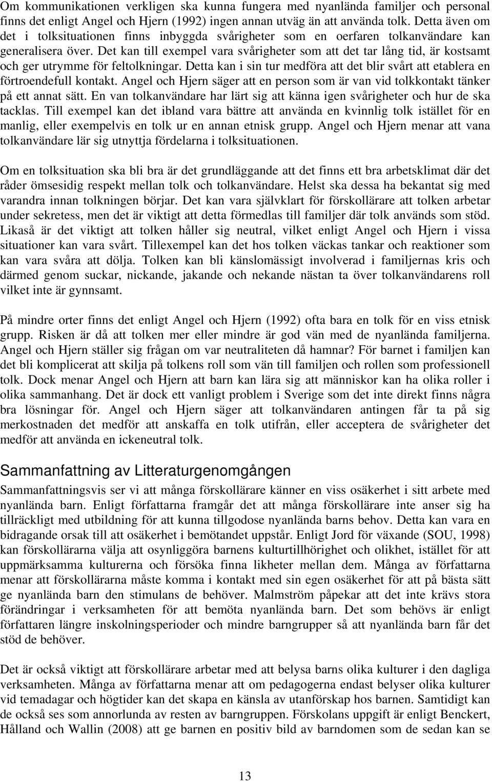 Det kan till exempel vara svårigheter som att det tar lång tid, är kostsamt och ger utrymme för feltolkningar. Detta kan i sin tur medföra att det blir svårt att etablera en förtroendefull kontakt.